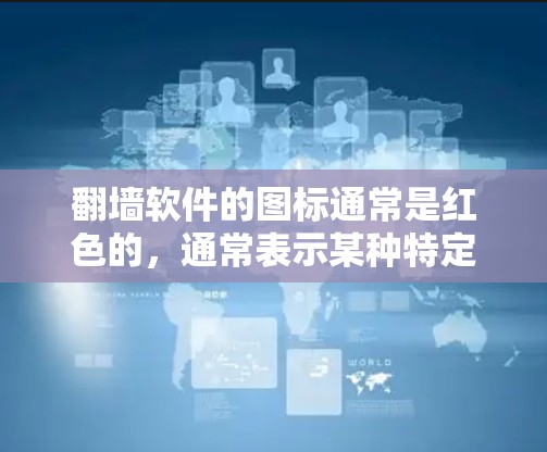 翻墙软件的图标通常是红色的，通常表示某种特定的功能或安全选项。红色通常在界面中表示警告、提示或安全功能。以下是一些可能的解释