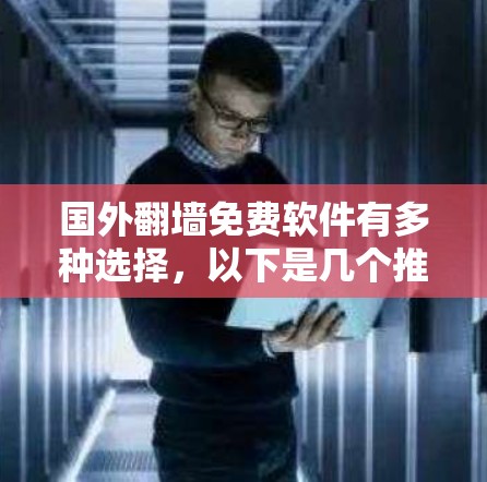 国外翻墙免费软件有多种选择，以下是几个推荐