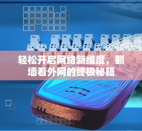 轻松开启网络新维度，翻墙看外网的终极秘籍