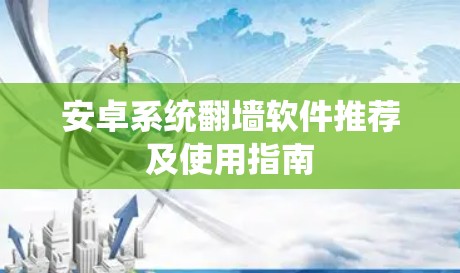 安卓系统翻墙软件推荐及使用指南