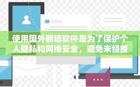 使用国外翻墙软件是为了保护个人隐私和网络安全，避免未经授权的访问和信息泄露。以下是一些国外常用的翻墙软件及其优势