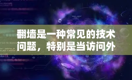 翻墙是一种常见的技术问题，特别是当访问外国软件时，用户可能会担心是否能直接访问。以下是通过其他方式访问外国软件的建议