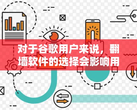 对于谷歌用户来说,翻墙软件的选择会影响用户体验,尤其是对内容安全和隐私保护的重视。以下是几个常用且推荐的翻墙软件 对于谷歌用户来说,翻墙软件的选择会影响用户体验,尤其是对内容安全和隐私保护的重视。以下是几个常用且推荐的翻墙软件