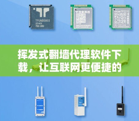 挥发式翻墙代理软件下载，让互联网更便捷的高效选择