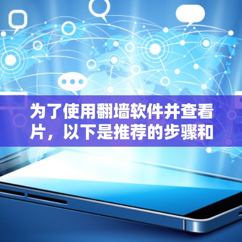 为了使用翻墙软件并查看片，以下是推荐的步骤和软件选择，以确保安全、高效和适用