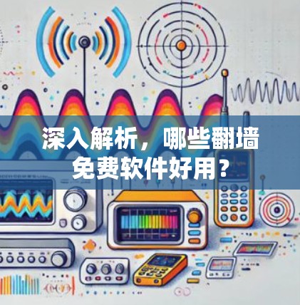 深入解析，哪些翻墙免费软件好用？