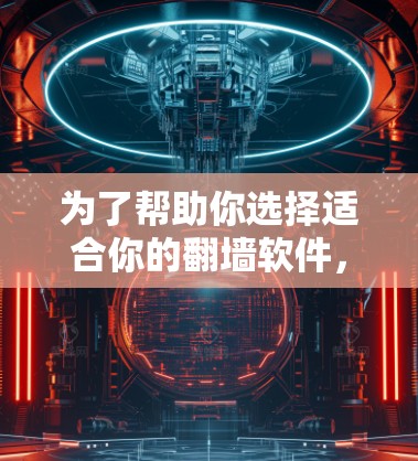 为了帮助你选择适合你的翻墙软件,以下是一些综合考虑的因素和推荐 为了帮助你选择适合你的翻墙软件,以下是一些综合考虑的因素和推荐