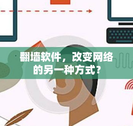 翻墙软件,改变网络的另一种方式? 翻墙软件,改变网络的另一种方式?