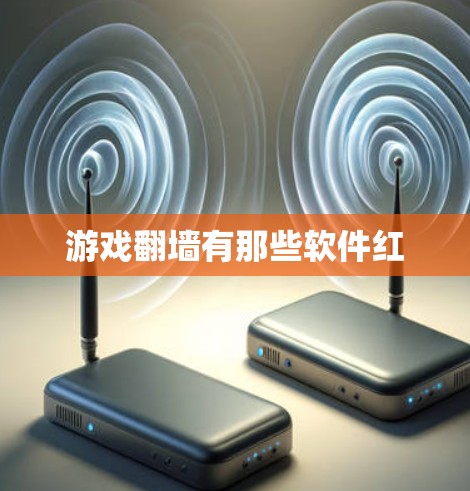 游戏翻墙有那些软件红 游戏翻墙有那些软件红