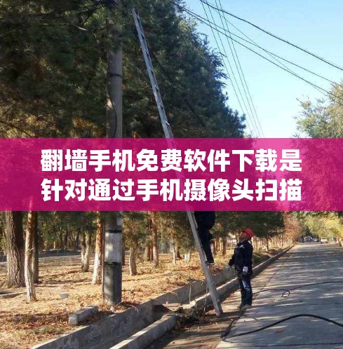 翻墙手机免费软件下载是针对通过手机摄像头扫描墙壁或屏幕来获取外部链接或信息的工具。以下是几个常用的免费翻墙软件推荐 翻墙手机免费软件下载是针对通过手机摄像头扫描墙壁或屏幕来获取外部链接或信息的工具。以下是几个常用的免费翻墙软件推荐