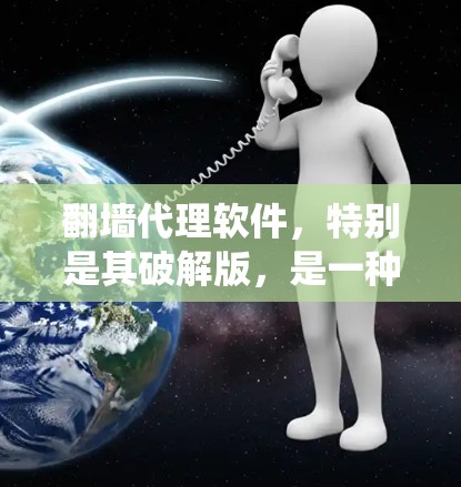 翻墙代理软件,特别是其破解版,是一种用于用户绕过网络防火墙进行在线访问的软件。虽然破解版通常意味着内部软件的释放,但其功能和使用方式确实具有一定的优势和潜在风险。以下是关于破解翻墙代理软件的详细分析 翻墙代理软件,特别是其破解版,是一种用于用户绕过网络防火墙进行在线访问的软件。虽然破解版通常意味着内部软件的释放,但其功能和使用方式确实具有一定的优势和潜在风险。以下是关于破解翻墙代理软件的详细分析