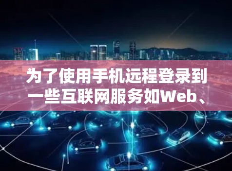 为了使用手机远程登录到一些互联网服务如Web、YouTube、Netflix等，可以按照以下步骤操作