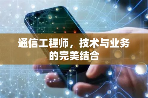通信工程师,技术与业务的完美结合 通信工程师,技术与业务的完美结合