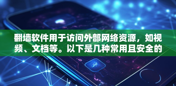 翻墙软件用于访问外部网络资源,如视频、文档等。以下是几种常用且安全的软件推荐,帮助您高效地翻墙并观看视频 翻墙软件用于访问外部网络资源,如视频、文档等。以下是几种常用且安全的软件推荐,帮助您高效地翻墙并观看视频