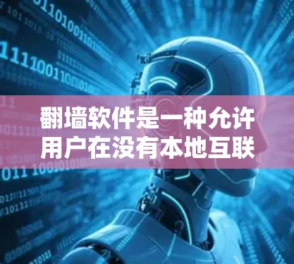 <strong>翻墙</strong>软件是一种允许用户在没有本地互联网连接的情况下运行应用程序或服务的工具。以下是一些常见且有用的<strong>翻墙</strong>软件，供您参考