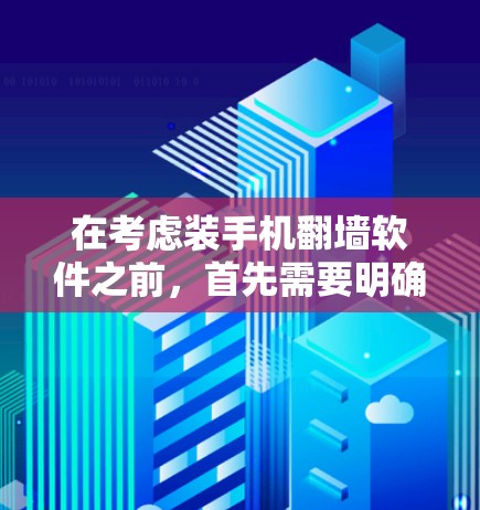 在考虑装手机<strong>翻墙</strong>软件之前，首先需要明确手机<strong>翻墙</strong>的目的是将内部存储从手机上复制到外部存储设备，如存储卡或SSD。以下是一些关键步骤和建议