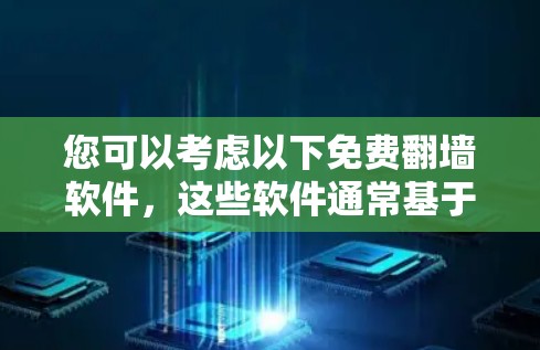 您可以考虑以下免费翻墙软件,这些软件通常基于内部翻墙技术,适合个人使用 您可以考虑以下免费翻墙软件,这些软件通常基于内部翻墙技术,适合个人使用
