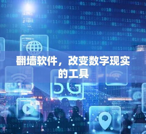 翻墙软件,改变数字现实的工具 翻墙软件,改变数字现实的工具