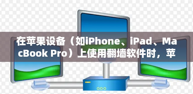 在苹果设备(如iPhone、iPad、MacBook Pro)上使用翻墙软件时,苹果对这些设备的互联网服务有限制。具体来说,苹果会限制某些翻墙软件的使用,包括 在苹果设备(如iPhone、iPad、MacBook Pro)上使用翻墙软件时,苹果对这些设备的互联网服务有限制。具体来说,苹果会限制某些翻墙软件的使用,包括