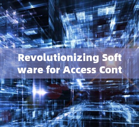 Revolutionizing Software for Access Control Revolutionizing Software for Access Control