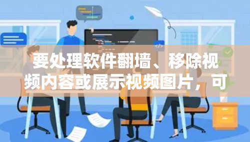 要处理软件翻墙、移除视频内容或展示视频图片,可以使用以下工具 要处理软件翻墙、移除视频内容或展示视频图片,可以使用以下工具