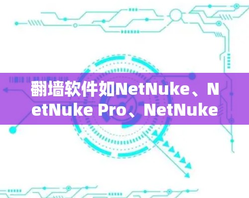 翻墙软件如NetNuke、NetNuke Pro、NetNuke Free等,以下是详细的步骤指南 翻墙软件如NetNuke、NetNuke Pro、NetNuke Free等,以下是详细的步骤指南