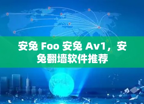 安兔 Foo 安兔 Av1,安兔翻墙软件推荐 安兔 Foo 安兔 Av1,安兔翻墙软件推荐