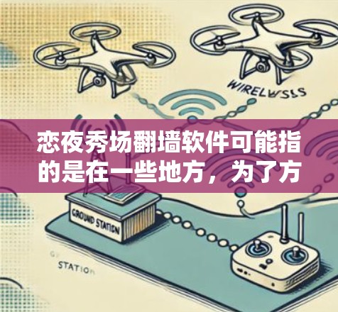 恋夜秀场翻墙软件可能指的是在一些地方,为了方便观众晚上观看热门剧集而有可能需要翻墙的平台或服务。翻墙通常指的是将本地网络与外网的视频内容传输到其他网站,以便观看。以下是一些可能的软件或平台,供您参考 恋夜秀场翻墙软件可能指的是在一些地方,为了方便观众晚上观看热门剧集而有可能需要翻墙的平台或服务。翻墙通常指的是将本地网络与外网的视频内容传输到其他网站,以便观看。以下是一些可能的软件或平台,供您参考