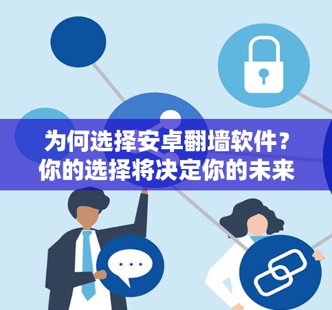 为何选择安卓翻墙软件?你的选择将决定你的未来 为何选择安卓翻墙软件?你的选择将决定你的未来