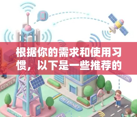根据你的需求和使用习惯，以下是一些推荐的免费<strong>翻墙</strong>软件