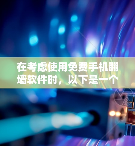 在考虑使用免费手机翻墙软件时,以下是一个结构化的推荐和步骤指南 在考虑使用免费手机翻墙软件时,以下是一个结构化的推荐和步骤指南