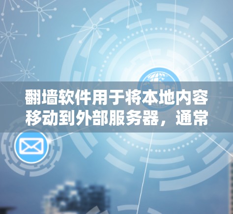 翻墙软件用于将本地内容移动到外部服务器,通常通过网络连接,允许访问内容。以下是一些常见的安卓软件,它们支持翻墙功能 翻墙软件用于将本地内容移动到外部服务器,通常通过网络连接,允许访问内容。以下是一些常见的安卓软件,它们支持翻墙功能