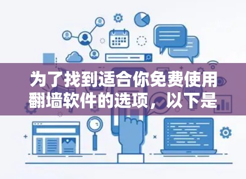 为了找到适合你免费使用翻墙软件的选项,以下是一些推荐,涵盖多样性和功能多样性 为了找到适合你免费使用翻墙软件的选项,以下是一些推荐,涵盖多样性和功能多样性