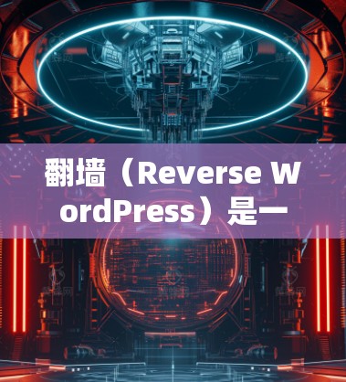 <strong>翻墙</strong>（Reverse WordPress）是一种技术手段，允许用户访问目标网站的URL，但需要遵守特定的访问限制。以下是一些关于<strong>翻墙</strong>技术的一些关键点，以及<strong>翻墙</strong>后如何管理账户