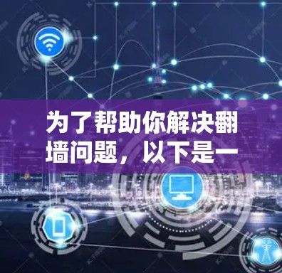 为了帮助你解决<strong>翻墙</strong>问题，以下是一些建议和步骤，供你参考选择合适的<strong>翻墙</strong>软件