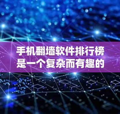 手机<strong>翻墙</strong>软件排行榜是一个复杂而有趣的问题，但通过系统的分析和综合考虑多个因素，可以有效地找到和评价这些软件。以下是一个逐步的解决方案，帮助您了解和选择合适的<strong>翻墙</strong>软件