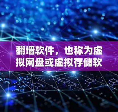 <strong>翻墙</strong>软件，也称为虚拟网盘或虚拟存储软件，用于交换文件在本地网盘或本地计算机上与云端或移动设备上的存储空间。以下是一些常见的下载网站和工具，供您参考