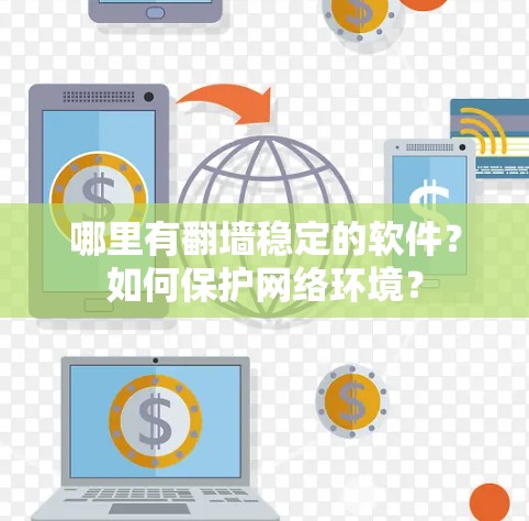 哪里有翻墙稳定的软件?如何保护网络环境? 哪里有翻墙稳定的软件?如何保护网络环境?