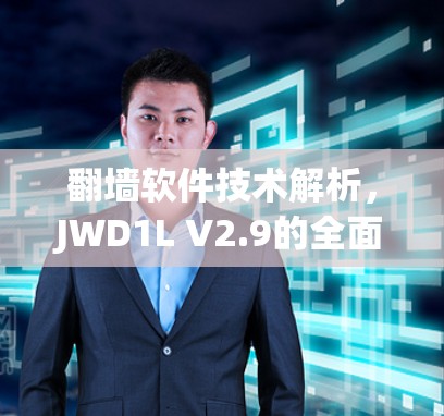 翻墙软件技术解析,JWD1L V2.9的全面指南 翻墙软件技术解析,JWD1L V2.9的全面指南