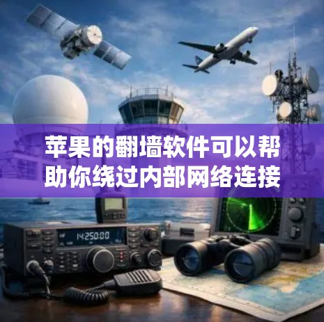 苹果的<strong>翻墙</strong>软件可以帮助你绕过内部网络连接，访问外部网络和VPN。以下是一些步骤指南