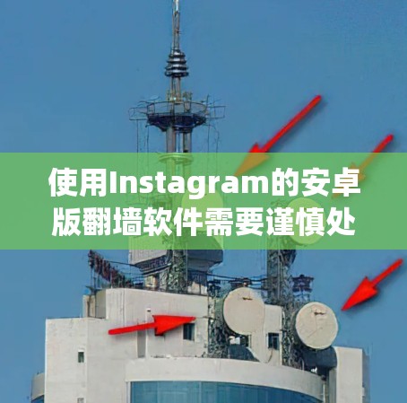 使用Instagram的安卓版<strong>翻墙</strong>软件需要谨慎处理，以确保安全性和稳定性。以下是一个详细的步骤指南，帮助您成功使用这些软件