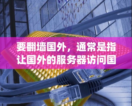 要翻墙国外,通常是指让国外的服务器访问国内的互联网(IP地址被截断)以下是一些适合普通用户使用的软件或工具,可以帮助 you 翻墙国外或管理网络配置 要翻墙国外,通常是指让国外的服务器访问国内的互联网(IP地址被截断)以下是一些适合普通用户使用的软件或工具,可以帮助 you 翻墙国外或管理网络配置