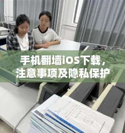 手机翻墙iOS下载，注意事项及隐私保护
