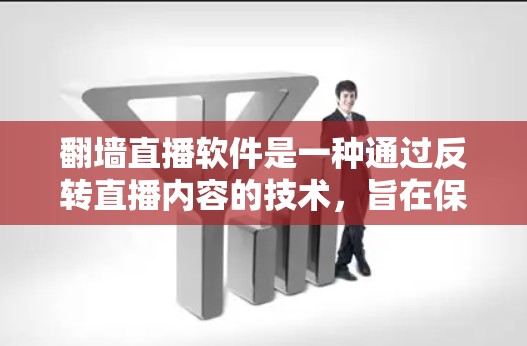 <strong>翻墙</strong>直播软件是一种通过反转直播内容的技术，旨在保护直播内容的安全性，防止被搜索引擎或平台发现。以下是关于<strong>翻墙</strong>直播软件的详细说明