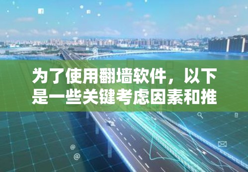 为了使用翻墙软件,以下是一些关键考虑因素和推荐步骤 为了使用翻墙软件,以下是一些关键考虑因素和推荐步骤