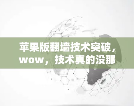 苹果版<strong>翻墙</strong>技术突破，wow，技术真的没那么难看！