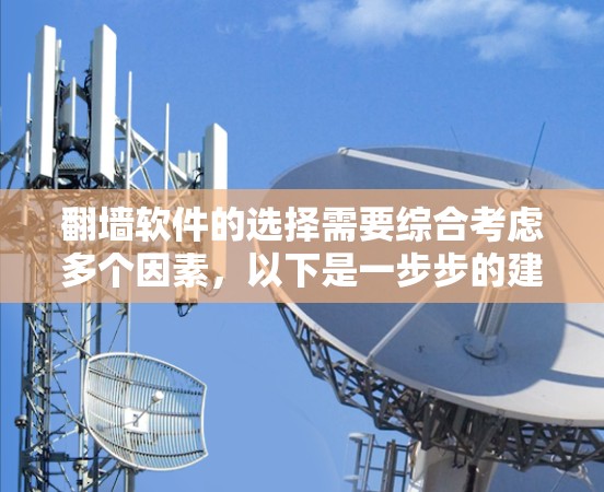 <strong>翻墙</strong>软件的选择需要综合考虑多个因素，以下是一步步的建议