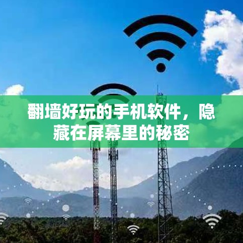 翻墙好玩的手机软件,隐藏在屏幕里的秘密 翻墙好玩的手机软件,隐藏在屏幕里的秘密