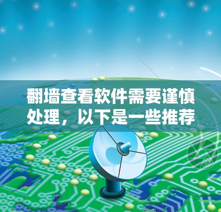翻墙查看软件需要谨慎处理,以下是一些推荐的软件工具和方法,帮助你轻松翻墙并查看软件 翻墙查看软件需要谨慎处理,以下是一些推荐的软件工具和方法,帮助你轻松翻墙并查看软件