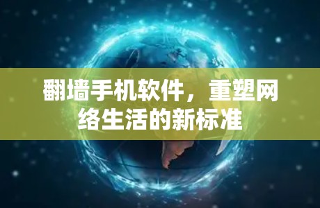 翻墙手机软件,重塑网络生活的新标准 翻墙手机软件,重塑网络生活的新标准